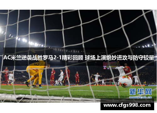 AC米兰逆袭战胜罗马2-1精彩回顾 球场上演绝妙进攻与防守较量