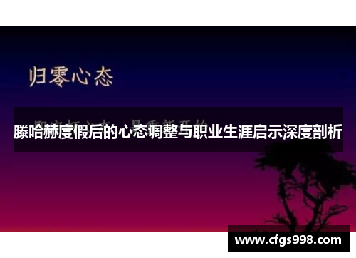 滕哈赫度假后的心态调整与职业生涯启示深度剖析