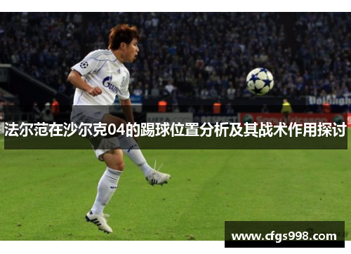 法尔范在沙尔克04的踢球位置分析及其战术作用探讨